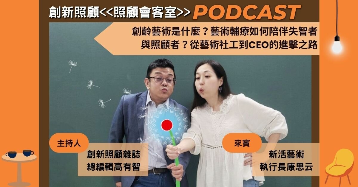 照顧會客室podcast EP24｜創齡藝術是什麼？藝術輔療如何陪伴失智者與照顧者？從藝術社工到CEO的進擊之路  ft.新活藝術執行長康思云